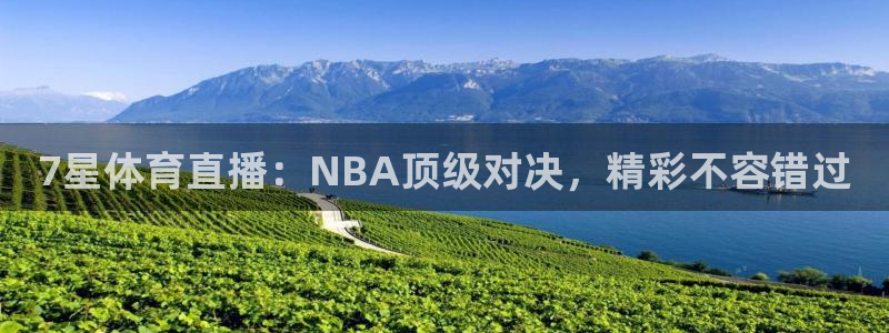 7星体育直播：NBA顶级对决，精彩不容错过