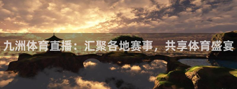 九洲体育直播：汇聚各地赛事，共享体育盛宴