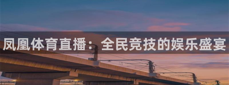 凤凰体育直播：全民竞技的娱乐盛宴